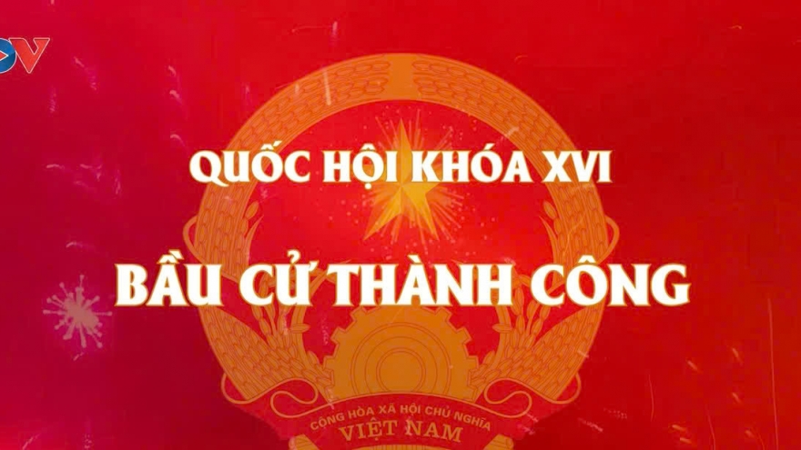 Bầu cử Quốc hội Việt Nam khóa XVI và HĐND các cấp thành công tốt đẹp